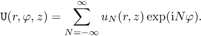 \[ {\tt U}(r,\varphi,z) = \sum_{N=-\infty}^{\infty} u_N(r,z) \exp({\rm i} N \varphi). \]