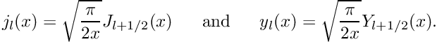 \[ j_{l}(x)=\sqrt{\frac{\pi}{2x}}J_{l+1/2}(x) \mbox{ \ \ \ \ and \ \ \ \ } y_{l}(x)=\sqrt{\frac{\pi}{2x}}Y_{l+1/2}(x). \]