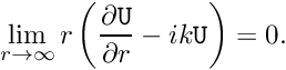 \[ \lim_{r\to \infty} r \left(\frac{\partial {\tt U}}{\partial r} - ik{\tt U} \right) =0. \]