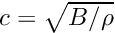 $ c = \sqrt{B/\rho}$