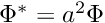 $ \Phi^* = a^2 \Phi $