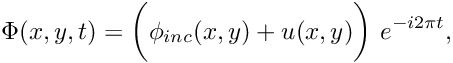 \[ \Phi(x,y,t) = \bigg( \phi_{inc}(x,y) + u(x,y) \bigg) \ e^{-i 2\pi t}, \]