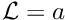 $ {\cal L} = a$