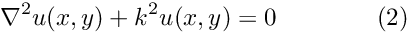 \[ \nabla^2 u(x,y) + k^2 u(x,y) = 0 \ \ \ \ \ \ \ \ \ \ \ \ (2) \]