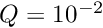 $ Q = 10^{-2}$