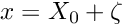 \[ x = X_0 + \zeta \]