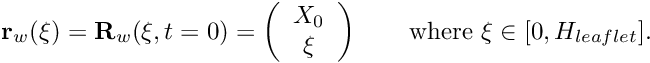 \[ {\bf r}_w(\xi) = {\bf R}_w(\xi,t=0) = \left( \begin{array}{c} X_0 \\ \xi \end{array} \right) \ \ \ \ \ \ \mbox{where $\xi \in [0,H_{leaflet}].$} \]