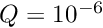 $ Q = 10^{-6} $