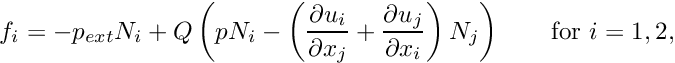 \[ f_i = - p_{ext} N_i + Q \left( p N_i - \left( \frac{\partial u_i}{\partial x_j} + \frac{\partial u_j}{\partial x_i} \right) N_j \right) \ \ \ \ \ \ \mbox{for $i=1,2,$} \]