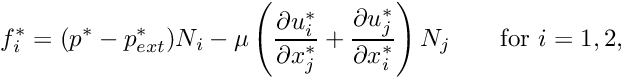 \[ f^*_{i} = (p^* - p^*_{ext}) N_i - \mu \left( \frac{\partial u^*_i}{\partial x^*_j} + \frac{\partial u^*_j}{\partial x^*_i} \right) N_j \ \ \ \ \ \ \mbox{for $i=1,2$,} \]