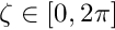 $\zeta \in [0,2\pi]$