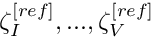 $ \zeta_{I}^{[ref]}, ... , \zeta_{V}^{[ref]} $