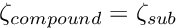 $ \zeta_{compound} = \zeta_{sub} $