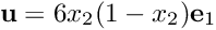 \[ {\bf u} = 6 x_2 (1-x_2) {\bf e}_1 \]