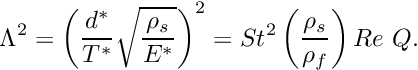 \[ \Lambda^2 = \left( \frac{d^*}{T^*} \sqrt{\frac{\rho_s}{E^*}} \right)^2 = St^2 \left( \frac{\rho_s}{\rho_f} \right) Re \ Q. \]