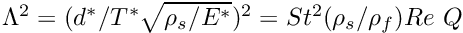 $ \Lambda^2 = (d^* /T^* \sqrt{\rho_s/E^*})^2 = St^2 (\rho_s/\rho_f) Re \ Q $