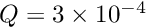 $Q = 3\times 10^{-4} $