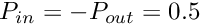 $ P_{in} = -P_{out}=0.5 $