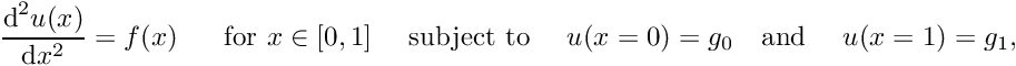 \[ \frac{\mbox{d}^2 u(x)}{\mbox{d} x^2} = f(x) \mbox{ \ \ \ \ for $x\in[0,1]$ \ \ \ subject to \ \ \ } u(x=0)= g_0 \mbox{\ \ \ and \ \ \ } u(x=1)= g_1, \mbox{\hspace{3cm}} \]