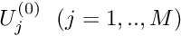 $ U^{(0)}_j\ \ (j=1,..,M)$