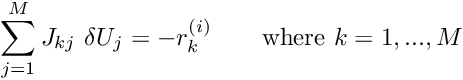 \[ \sum_{j=1}^{M} J_{kj} \ \delta U_j = - r_k^{(i)} \mbox{\ \ \ \ \ \ where $k=1,...,M$} \]