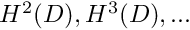 $ H^2(D), H^3(D), ... $