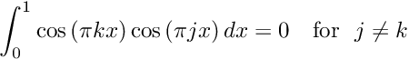 \[ \int_0^1 \cos\left(\pi k x\right) \cos\left(\pi j x\right) dx = 0 \mbox{\ \ \ for \ } j\ne k \]