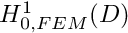 $ H^1_{0,FEM}(D) $