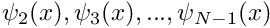 $ \psi_2(x), \psi_3(x),...,\psi_{N-1}(x) $