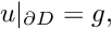 \[ \hfill u|_{\partial D} = g, \]