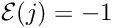 \[ {\cal E}(j) = -1 \]