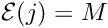 \[ {\cal E}(j) = M \]