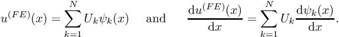 \[ u^{(FE)}(x) = \sum_{k=1}^{N} U_k \psi_k(x) \mbox{\ \ \ \ and \ \ \ \ } \frac{\mbox{d} u^{(FE)}(x)}{\mbox{d} x} = \sum_{k=1}^{N} U_k \frac{\mbox{d} \psi_k(x)}{\mbox{d} x}. \]