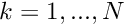 $ k=1,...,N$