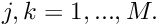 $j,k=1,...,M. $