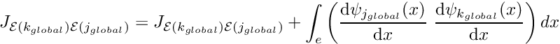 \[ J_{{\cal E}(k_{global}) {\cal E}(j_{global})} = J_{{\cal E}(k_{global}) {\cal E}(j_{global})} + \int_{e} \left( \frac{\mbox{d} \psi_{j_{global}}(x)}{\mbox{d} x} \ \frac{\mbox{d} \psi_{k_{global}}(x)}{\mbox{d} x} \right) dx \]