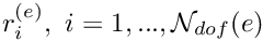 $ r_{i}^{(e)}, \ i=1,..., {\cal N}_{dof}(e) $