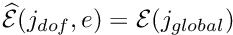 $ \widehat{\cal E}(j_{dof},e) = {\cal E}(j_{global})$