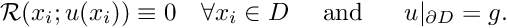 \[ {\cal R}(x_i; u(x_i)) \equiv 0 \ \ \ \forall x_i \in D \mbox{\ \ \ \ and \ \ \ \ } u|_{\partial D} = g. \]