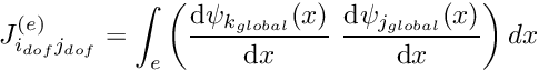 \[ J_{i_{dof}j_{dof}}^{(e)} = \int_{e} \left( \frac{\mbox{d} \psi_{k_{global}}(x)}{\mbox{d} x} \ \frac{\mbox{d} \psi_{j_{global}}(x)}{\mbox{d} x} \right) dx \]