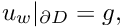 \[ u_w|_{\partial D} = g, \]