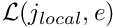 $ {\cal L}(j_{local},e)$