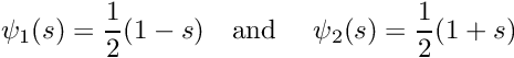 \[ \psi_1(s) = \frac{1}{2}(1-s) \mbox{\ \ \ and \ \ \ } \psi_2(s) = \frac{1}{2}(1+s)\]