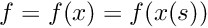 $ f = f(x) =f(x(s)) $