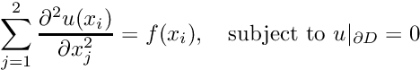 \[ \sum_{j=1}^2 \frac{\partial^2 u(x_i)}{\partial x_j^2} = f(x_i), \mbox{\ \ \ subject to $u|_{\partial D}=0$} \]