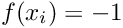 \[ f(x_i) = -1\]