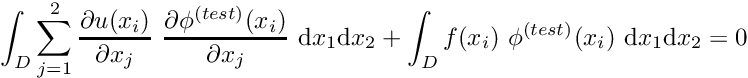 \[ \int_D \sum_{j=1}^2 \frac{\partial u(x_i)}{\partial x_j} \ \frac{\partial \phi^{(test)}(x_i)}{\partial x_j} \ \mbox{d}x_1 \mbox{d}x_2 + \int_D f(x_i) \ \phi^{(test)}(x_i) \ \mbox{d}x_1 \mbox{d}x_2 = 0 \]