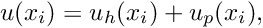 \[ u(x_i) = u_{h}(x_i) + u_{p}(x_i), \]