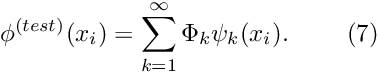 \[ \phi^{(test)}(x_i) = \sum_{k=1}^{\infty} \Phi_k \psi_k(x_i). \ \ \ \ \ \ \ (7) \]