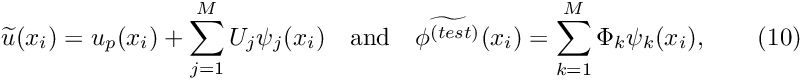 \[ \widetilde{u}(x_i) = u_p(x_i) + \sum_{j=1}^{M} U_j \psi_j(x_i) \mbox{ \ \ and \ \ } \widetilde{\phi^{(test)}}(x_i) = \sum_{k=1}^{M} \Phi_k \psi_k(x_i), \ \ \ \ \ \ (10) \]